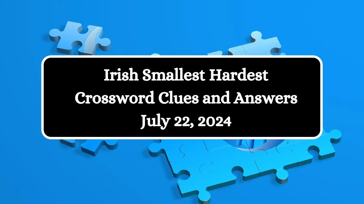 Irish Smallest Hardest Crossword Clues and Answers July 22, 2024