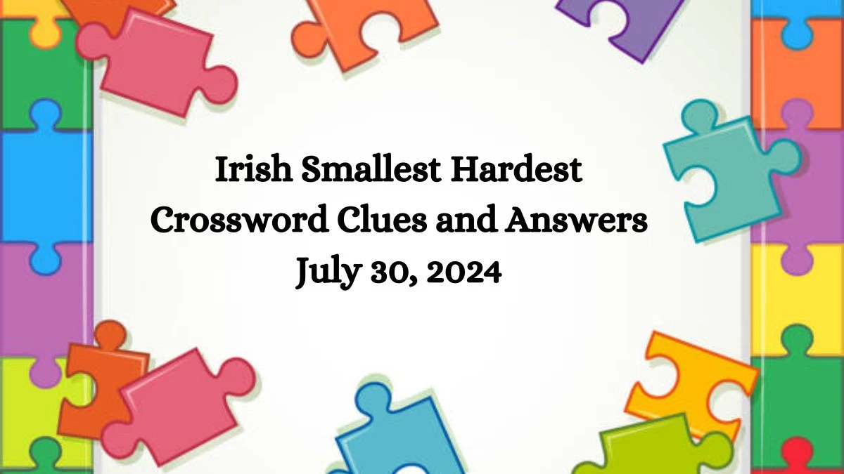 Irish Smallest Hardest Crossword Clues and Answers July 30, 2024