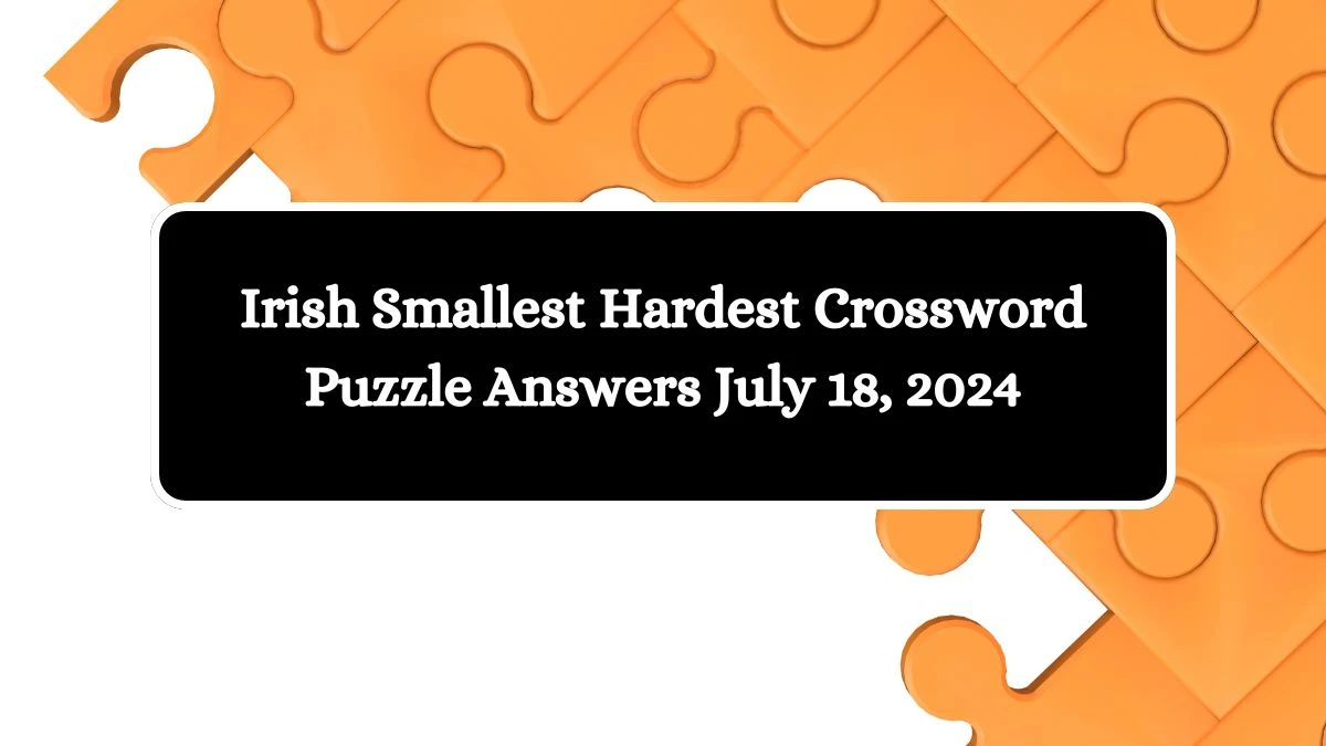 Irish Smallest Hardest Crossword Puzzle Answers July 18, 2024