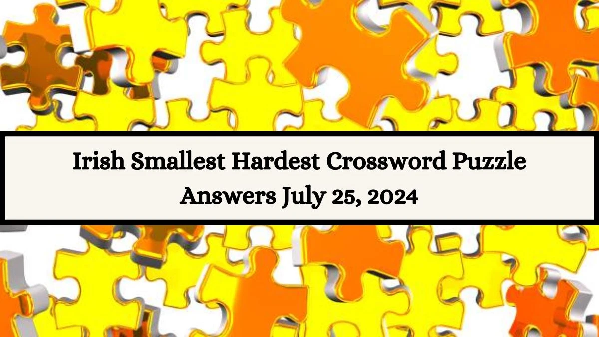 Irish Smallest Hardest Crossword Puzzle Answers July 25, 2024