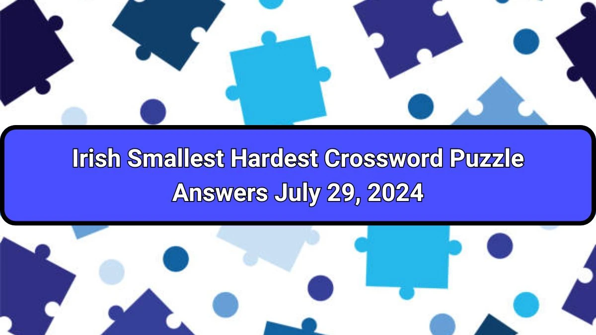 Irish Smallest Hardest Crossword Puzzle Answers July 29, 2024