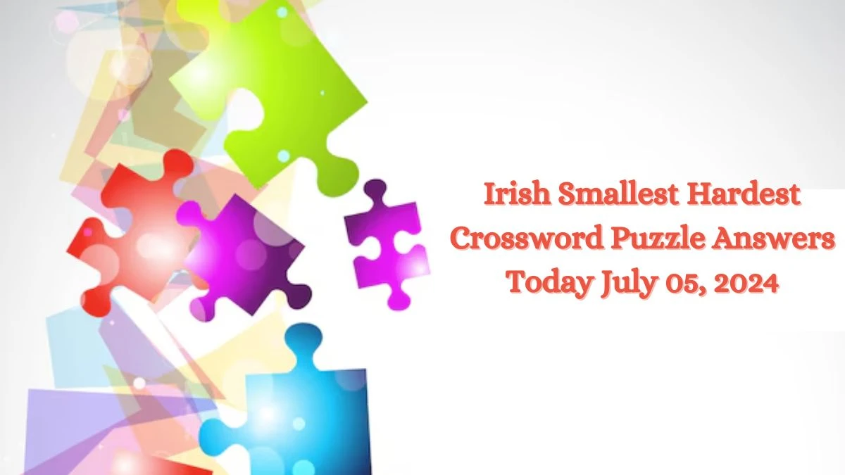 Irish Smallest Hardest Crossword Puzzle Answers Today July 05, 2024