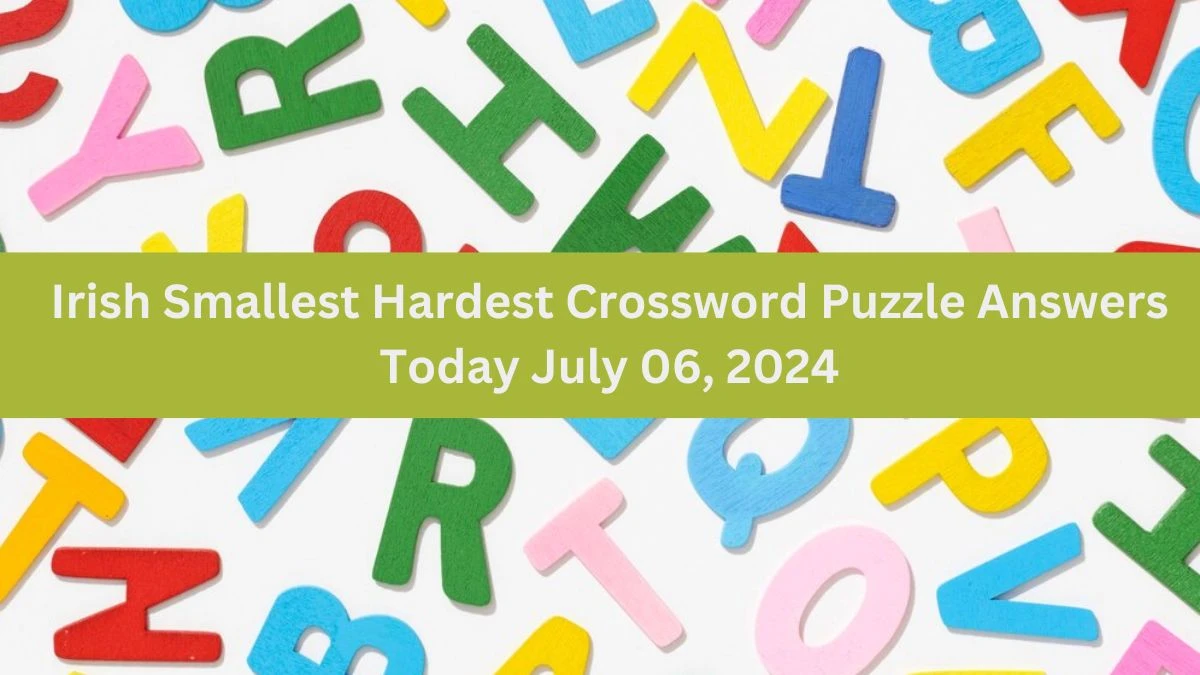 Irish Smallest Hardest Crossword Puzzle Answers Today July 06, 2024