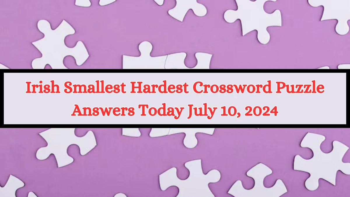 Irish Smallest Hardest Crossword Puzzle Answers Today July 10, 2024