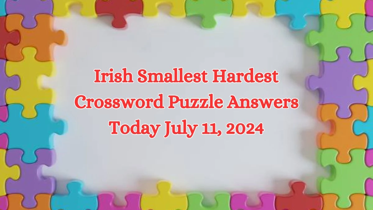 Irish Smallest Hardest Crossword Puzzle Answers Today July 11, 2024