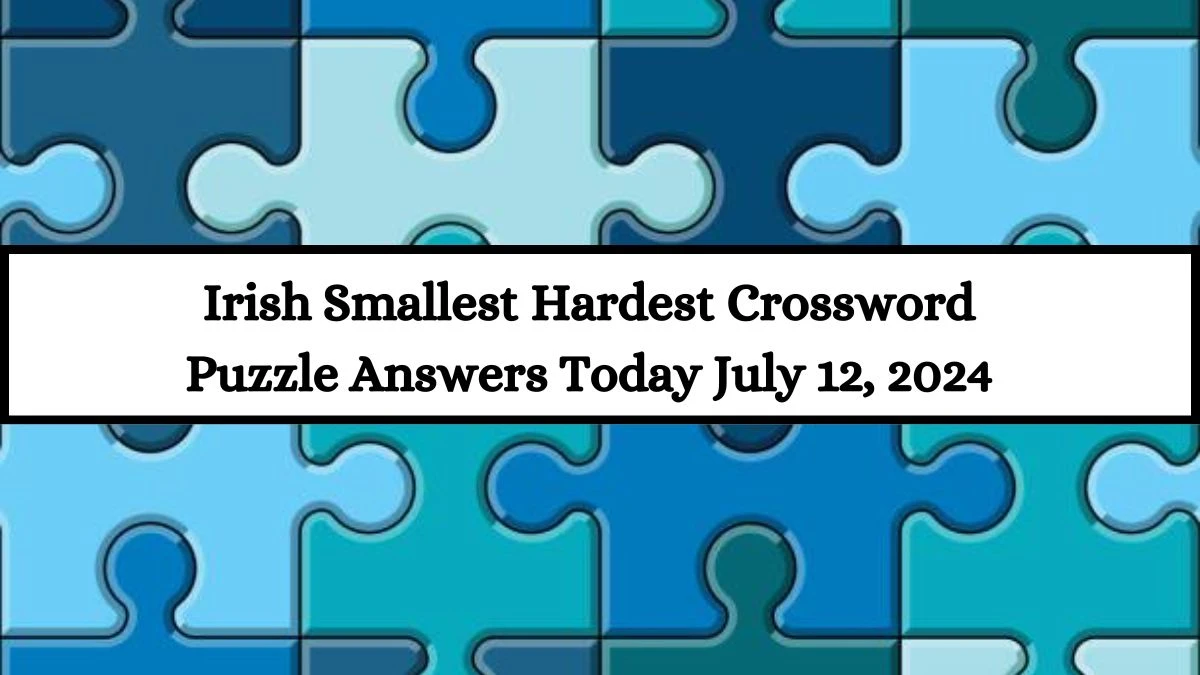 Irish Smallest Hardest Crossword Puzzle Answers Today July 12, 2024