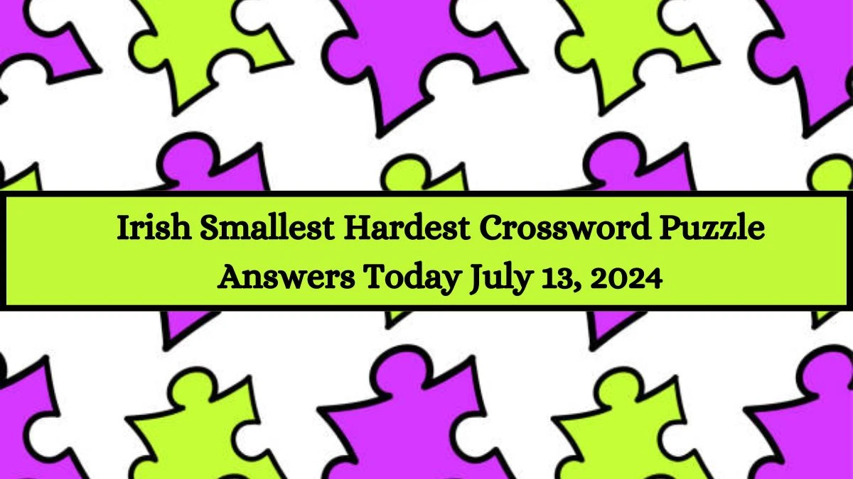 Irish Smallest Hardest Crossword Puzzle Answers Today July 13, 2024