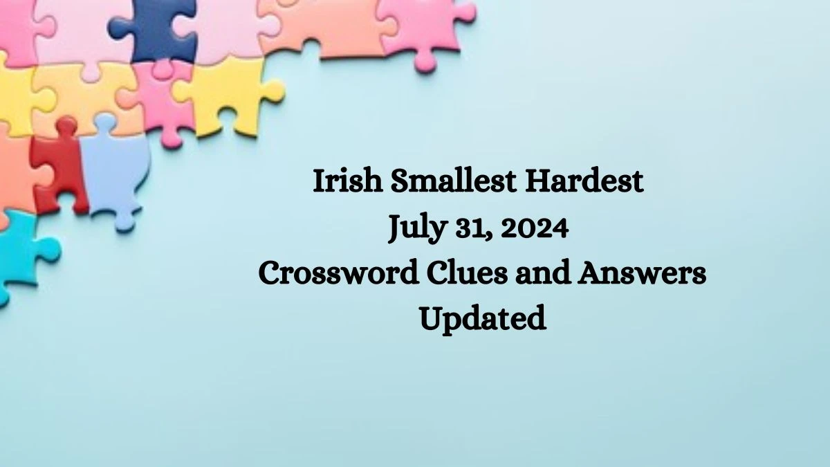 Irish Smallest Hardest July 31, 2024 Crossword Clues and Answers Updated