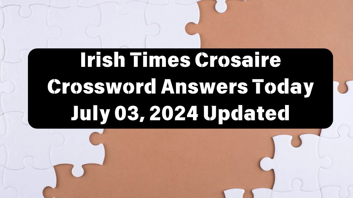 Irish Times Crosaire Crossword Answers Today July 03, 2024 Updated
