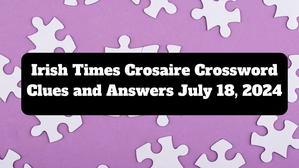 Irish Times Crosaire Crossword Clues and Answers July 18, 2024