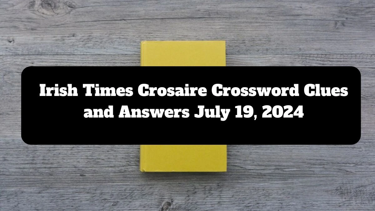 Irish Times Crosaire Crossword Clues and Answers July 19, 2024