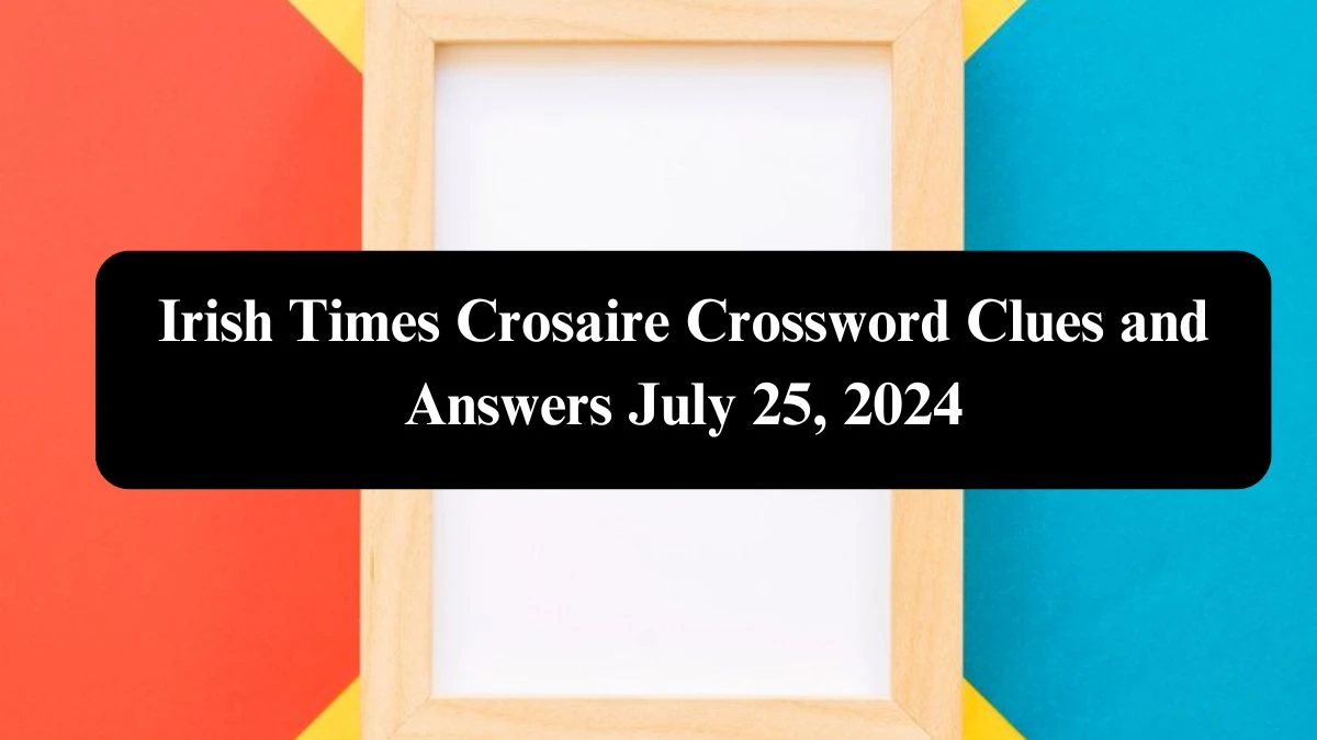 Irish Times Crosaire Crossword Clues and Answers July 25, 2024