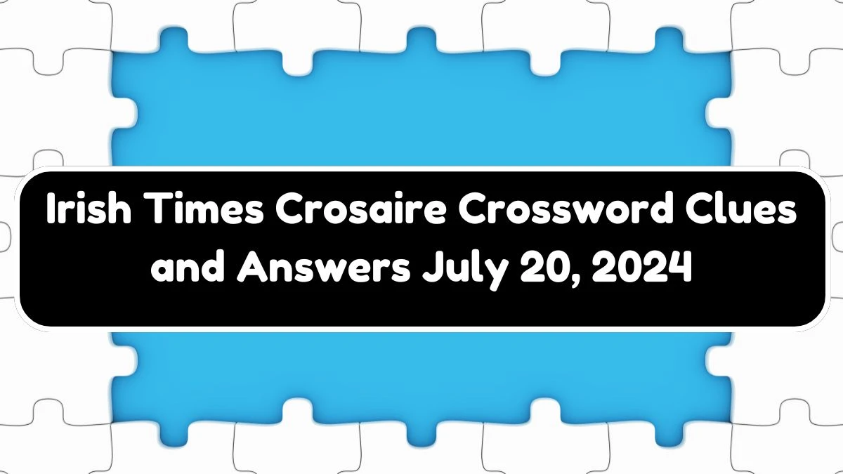 Irish Times Crosaire Crossword Today answers July 20, 2024 Updated