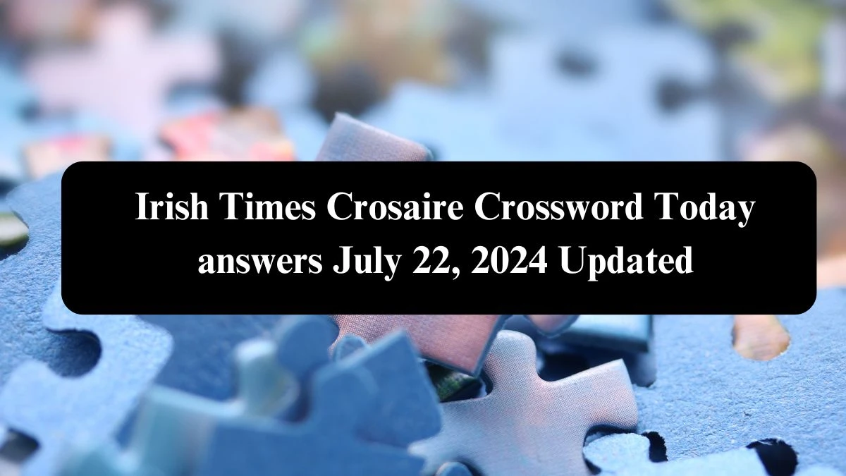 Irish Times Crosaire Crossword Today answers July 22, 2024 Updated