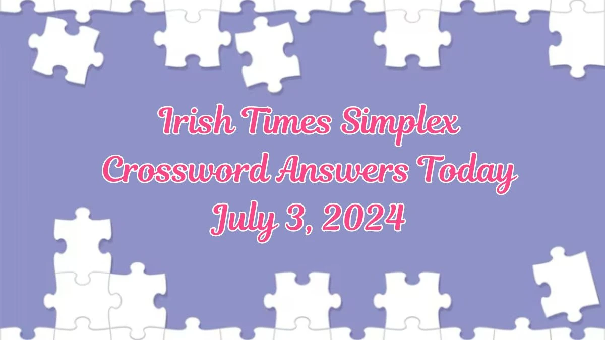 Irish Times Simplex Crossword Answers Today July 3, 2024 Updated