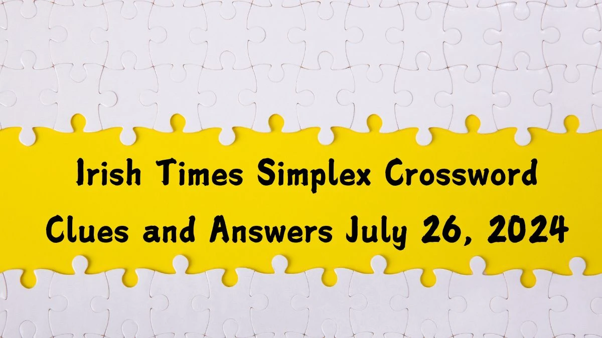 Irish Times Simplex Crossword Clues and Answers July 26, 2024