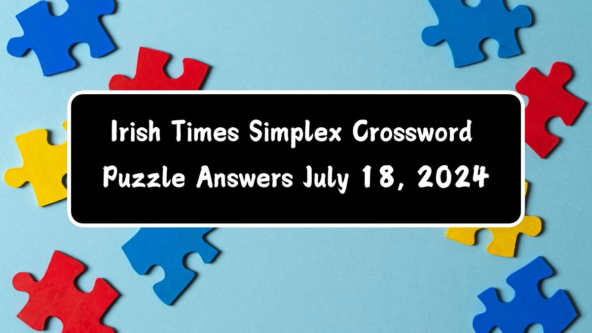 Irish Times Simplex Crossword Puzzle Answers July 18, 2024