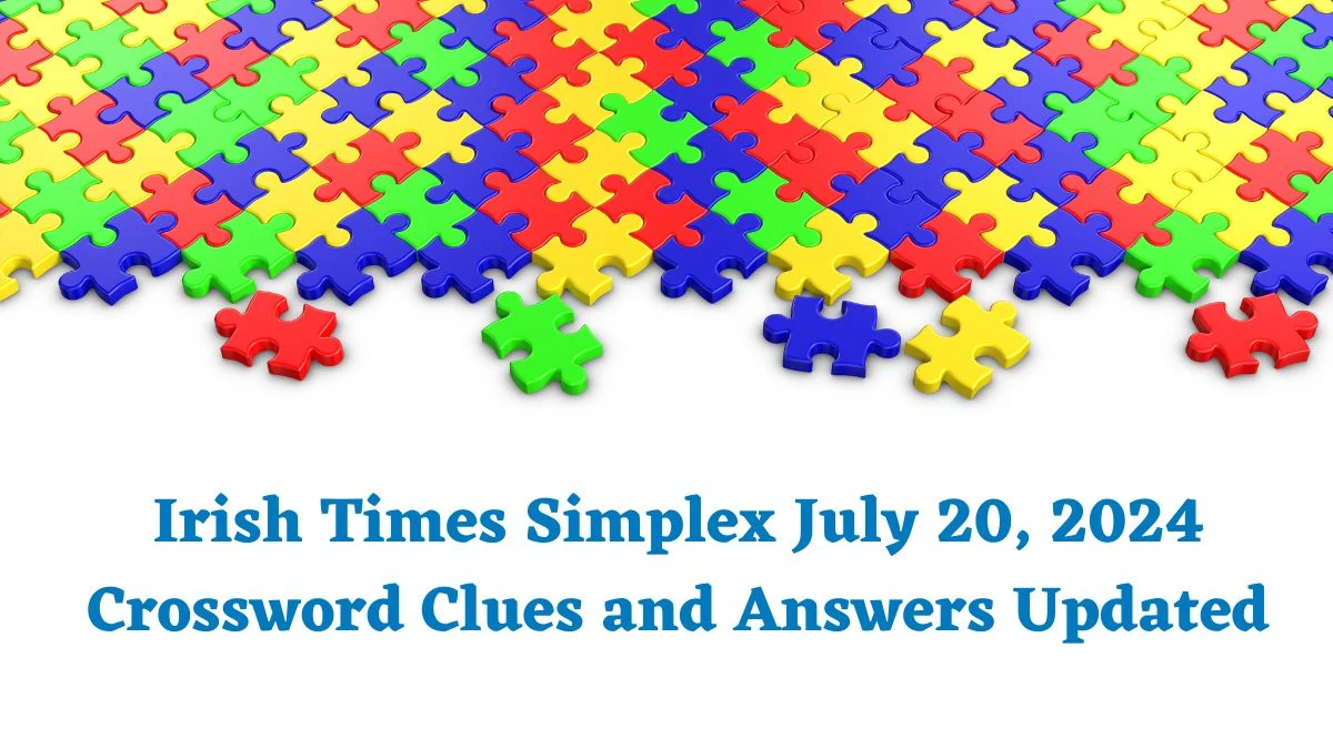 Irish Times Simplex July 20, 2024 Crossword Clues and Answers Updated