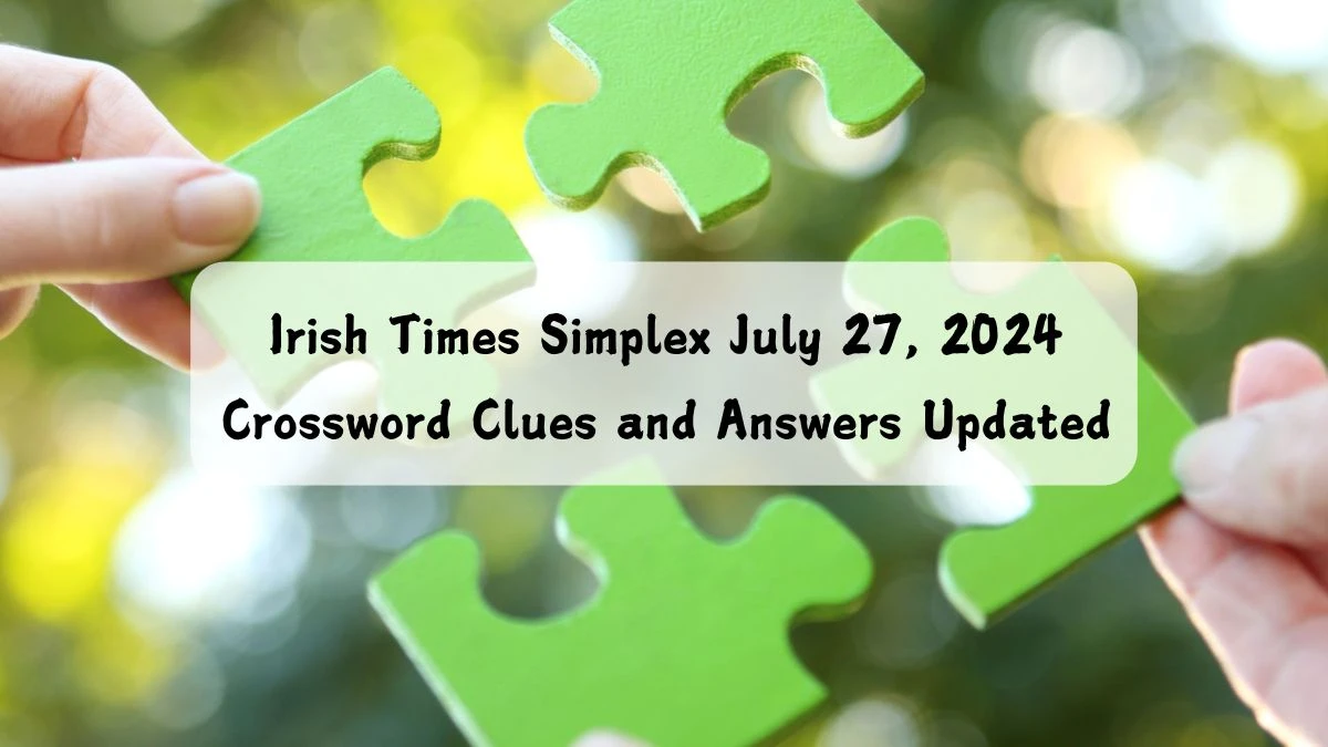 Irish Times Simplex July 27, 2024 Crossword Clues and Answers Updated