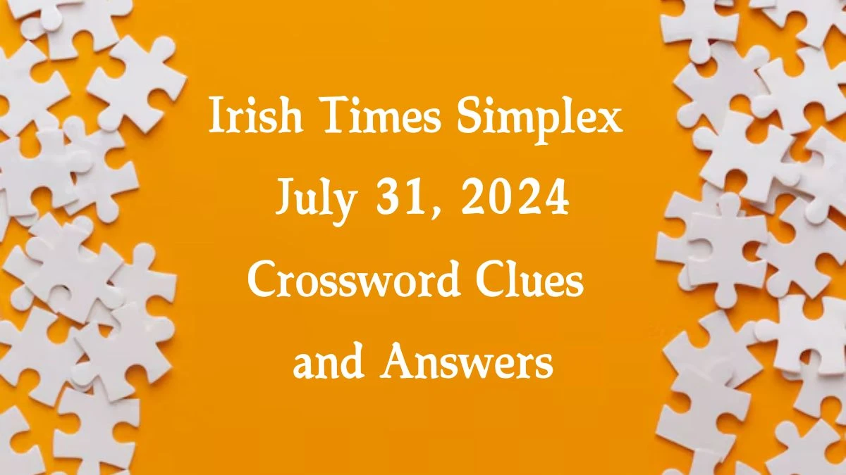 Irish Times Simplex July 31, 2024 Crossword Clues and Answers Updated