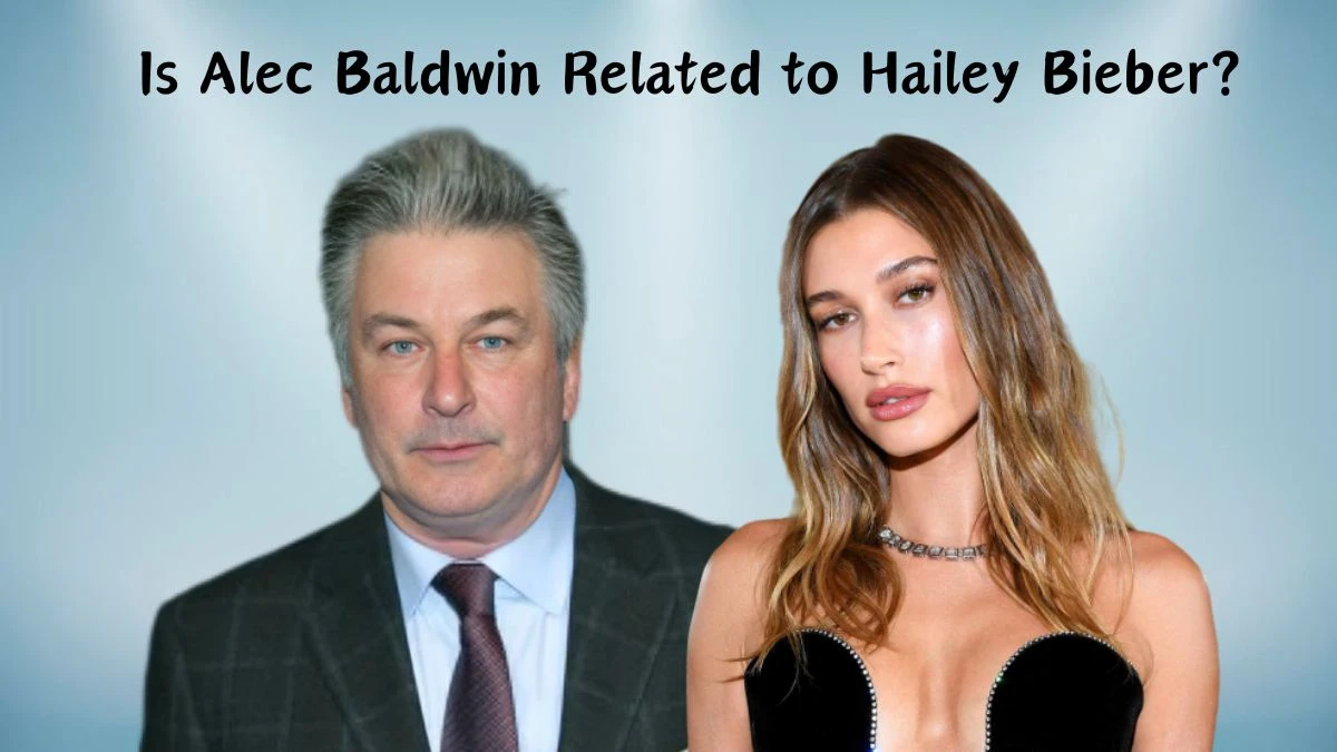 Is Alec Baldwin Related to Hailey Bieber? Everything You Want To Know