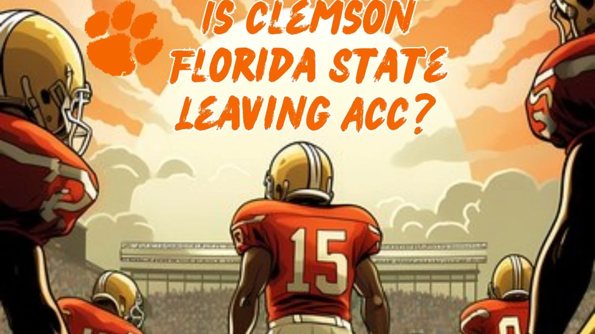 Is Clemson Florida State Leaving ACC? Check Here For The Latest Updates