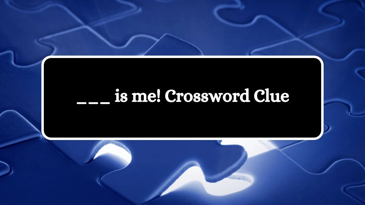 ___ is me! Daily Themed Crossword Clue Puzzle Answer from July 31, 2024