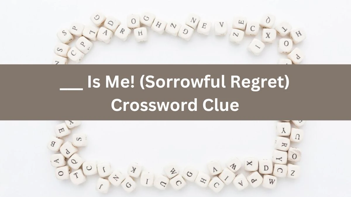 ___ Is Me! (Sorrowful Regret) Daily Themed Crossword Clue Puzzle Answer from July 12, 2024