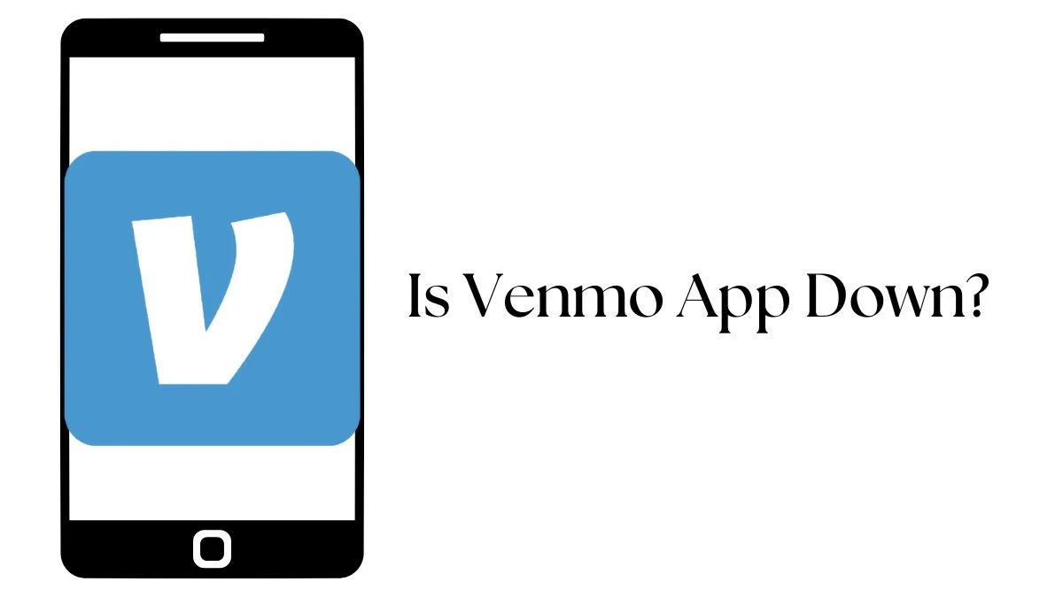 Is Venmo App Down? How to Fix Venmo Not Working? Venmo Customer Service