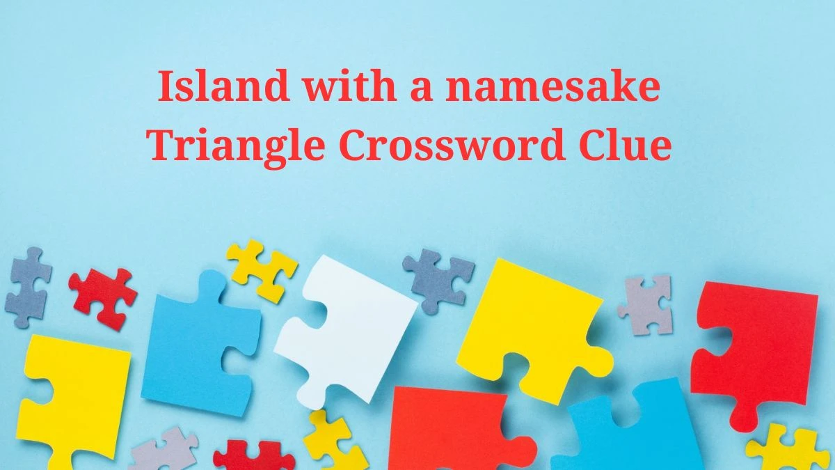 LA Times Island with a namesake Triangle Crossword Clue from July 08, 2024