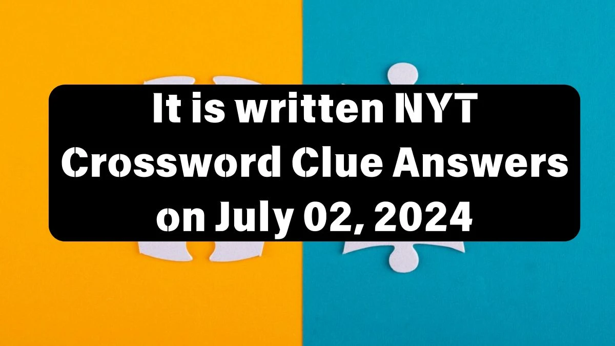 It is written NYT Crossword Clue Puzzle Answer from July 02, 2024