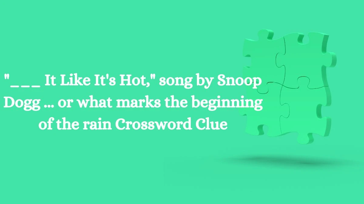 Daily Themed ___ It Like It's Hot, song by Snoop Dogg ... or what marks the beginning of the rain Crossword Clue Puzzle Answer from July 15, 2024