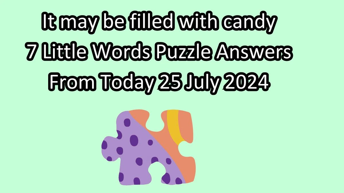 It may be filled with candy 7 Little Words Puzzle Answer from July 25, 2024