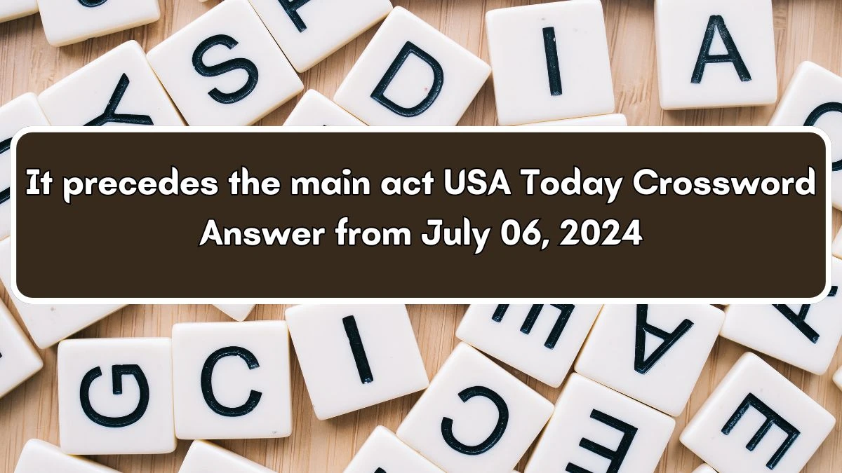 USA Today It precedes the main act Crossword Clue Puzzle Answer from July 06, 2024