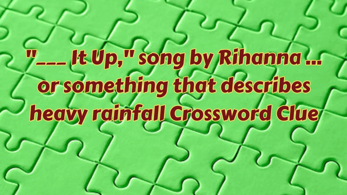 It Up song by Rihanna or something that describes heavy rainfall It Up song by Rihanna or something that describes heavy rainfall