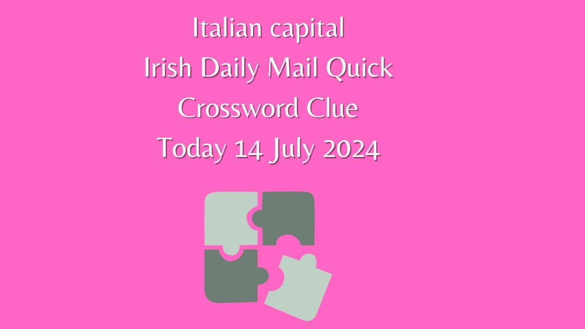 Irish Daily Mail Quick Italian capital Crossword Clue Puzzle Answer from July 14, 2024