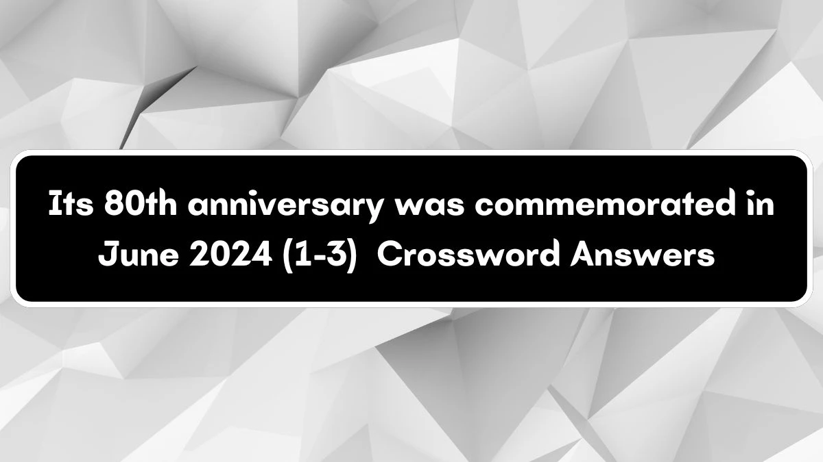 Its 80th anniversary was commemorated in June 2024 (1-3) Crossword Clue Answers on July 04, 2024