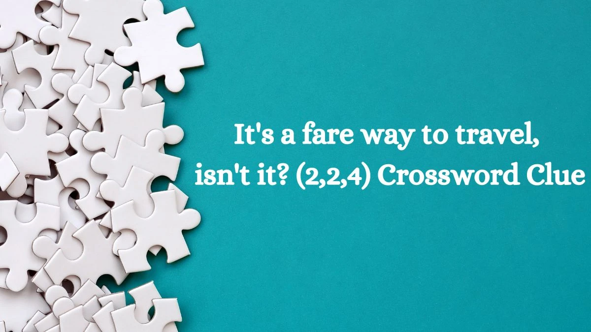 It's a fare way to travel, isn't it? (2,2,4) Crossword Clue Puzzle Answer from July 27, 2024