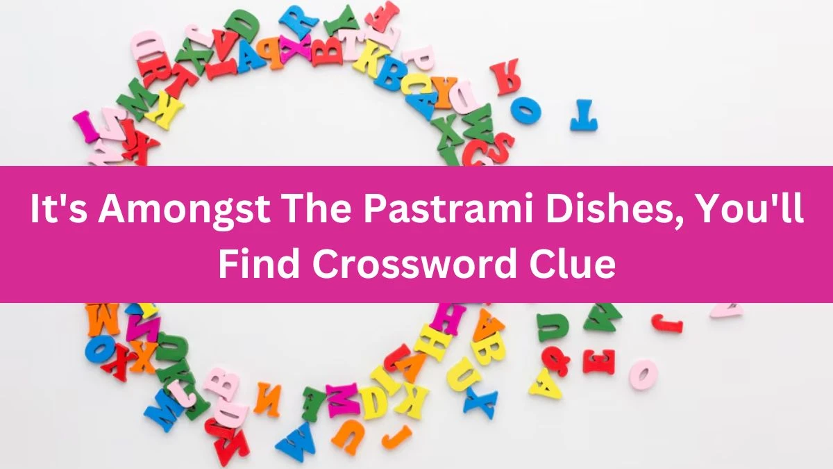 It's Amongst The Pastrami Dishes, You'll Find Crossword Clue Puzzle Answer from July 11, 2024