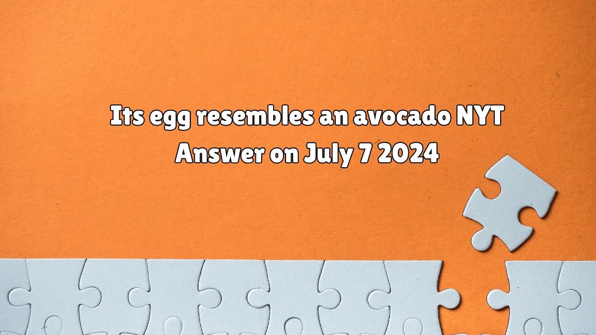 Its egg resembles an avocado NYT Crossword Clue Puzzle Answer from July 07, 2024