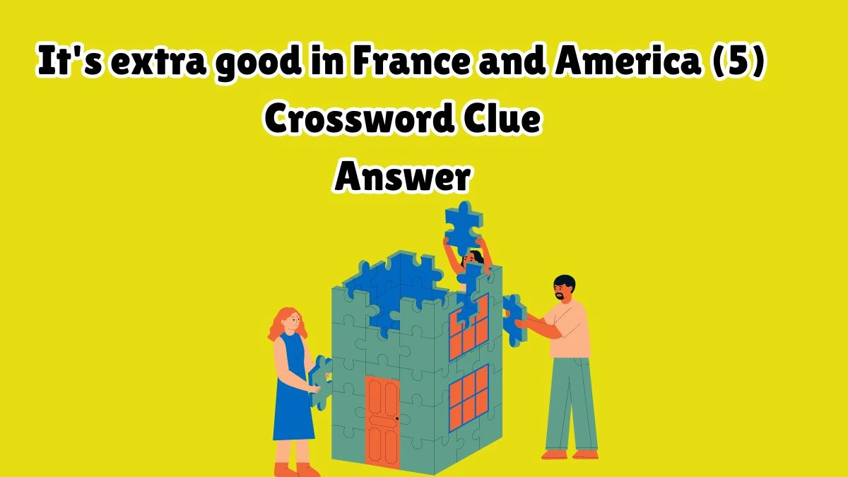 It's extra good in France and America (5) Crossword Clue Puzzle Answer from July 28, 2024