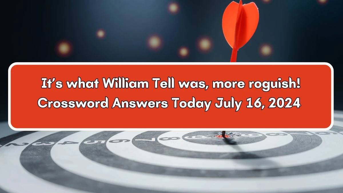 It’s what William Tell was, more roguish! Crossword Clue Puzzle Answer from July 16, 2024