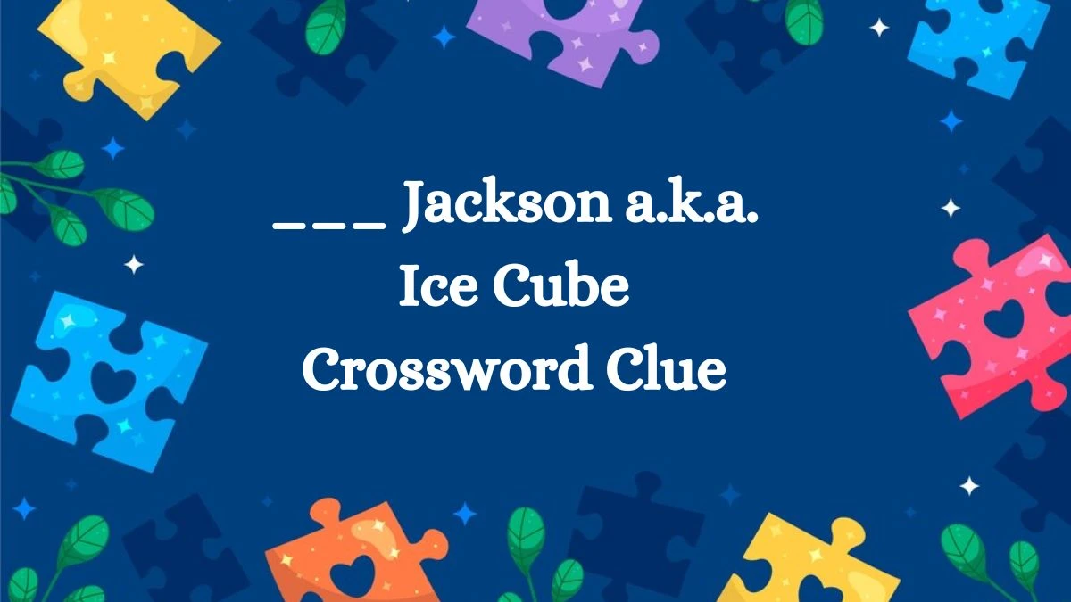 ___ Jackson a.k.a. Ice Cube (5) NYT Crossword Clue Puzzle Answer from July 24, 2024