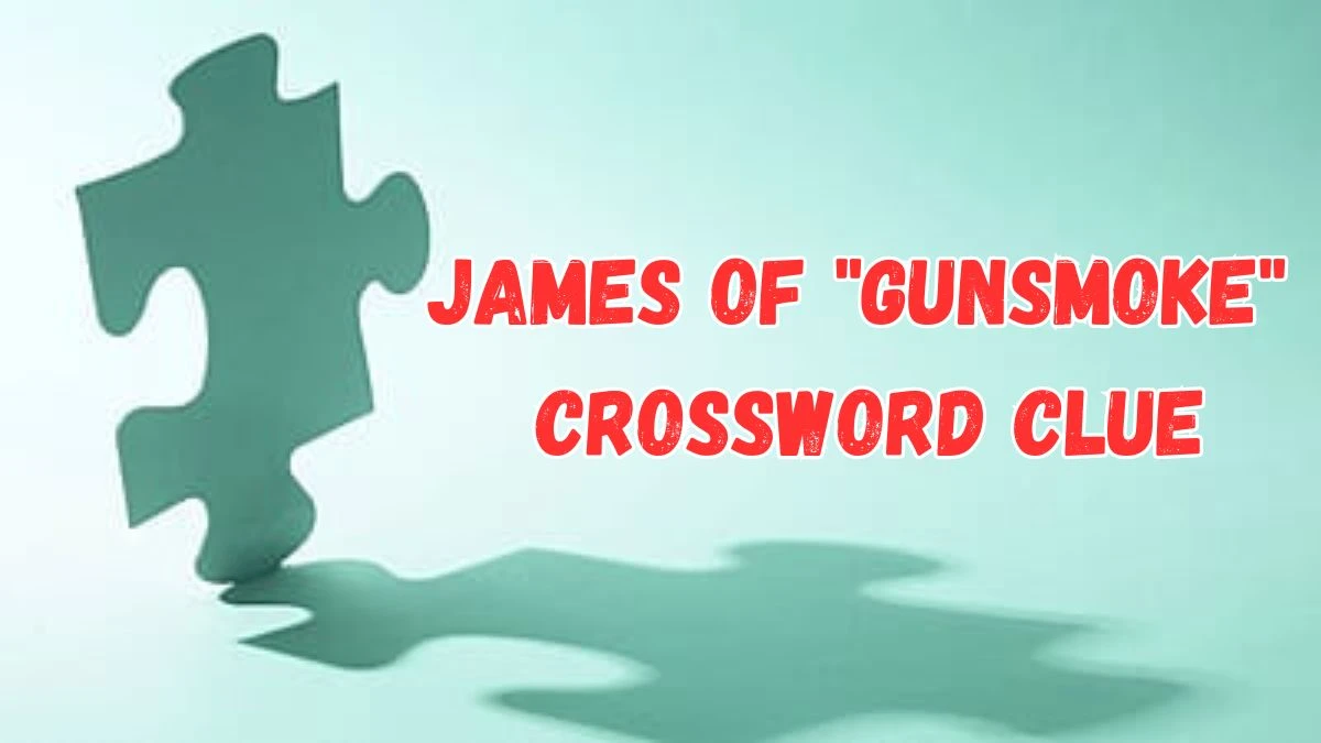 LA Times James of Gunsmoke Crossword Clue Puzzle Answer from July 17, 2024