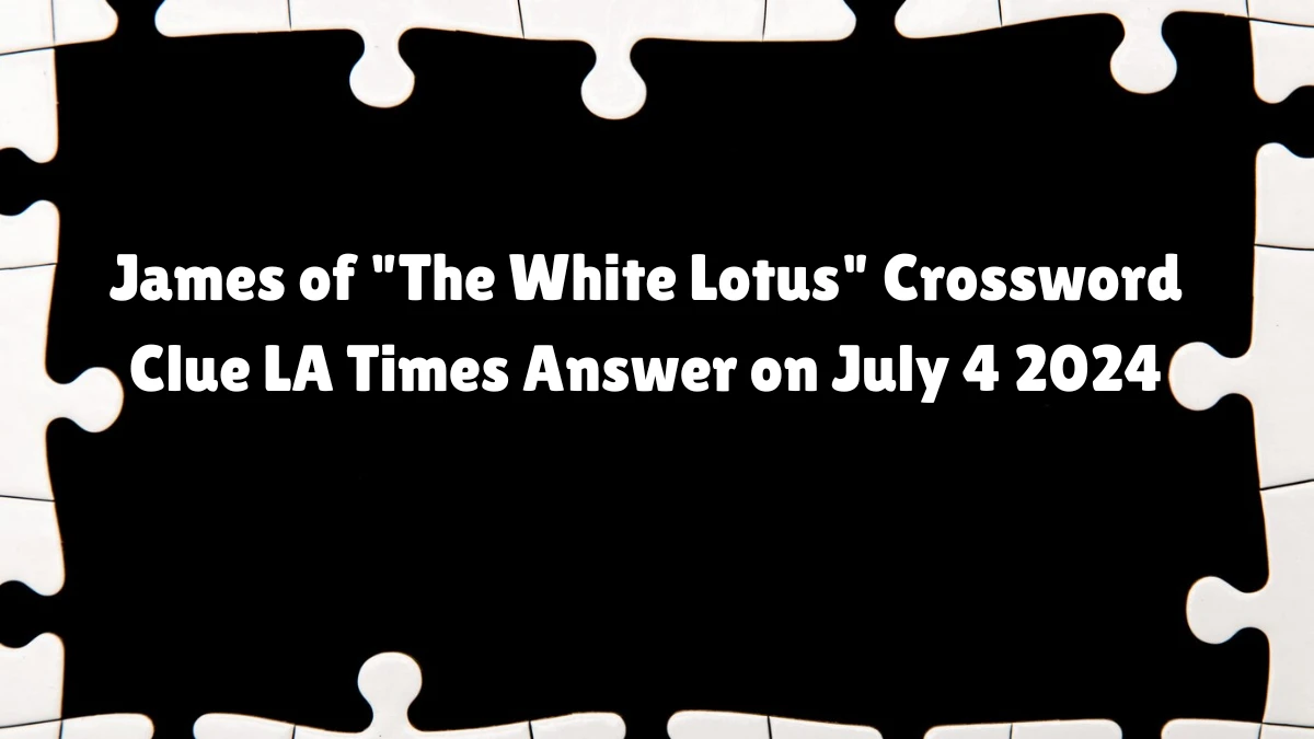 LA Times James of The White Lotus Crossword Clue Puzzle Answer and Explanation from July 04, 2024