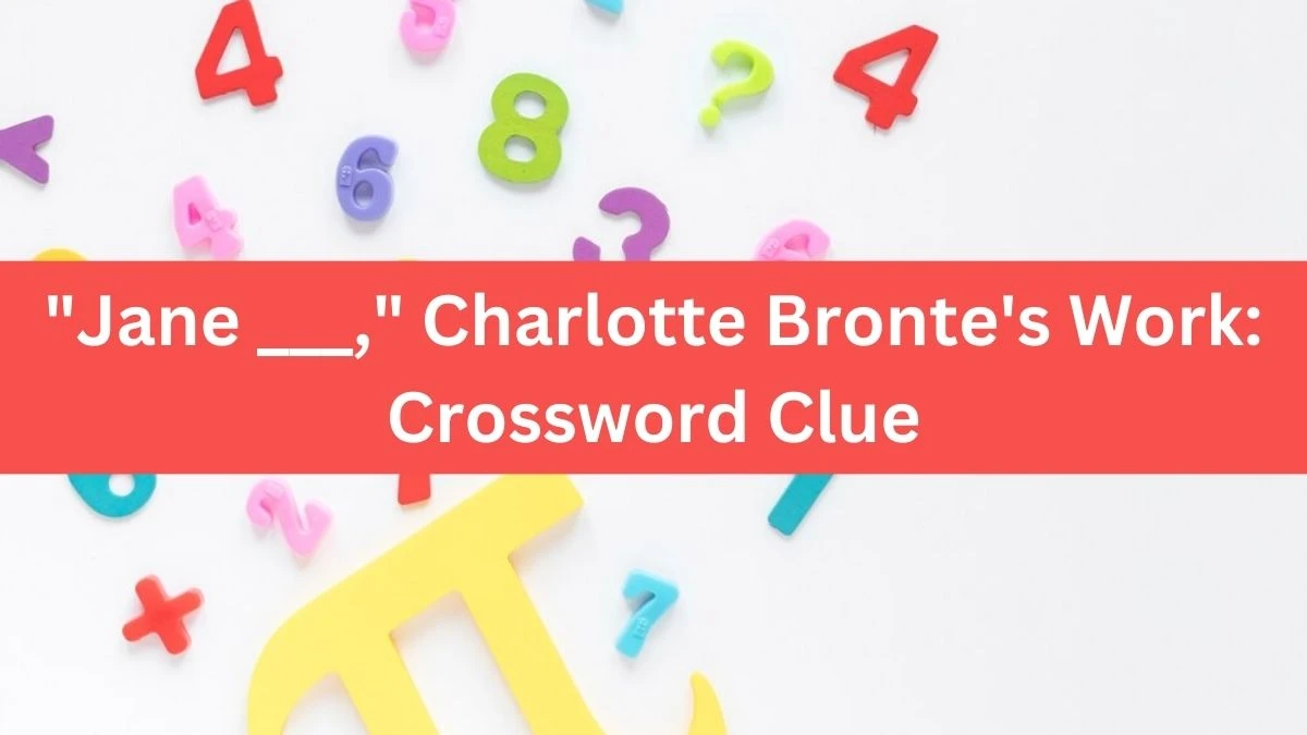 Jane ___, Charlotte Bronte's Work: Daily Themed Crossword Clue Puzzle Answer from July 19, 2024