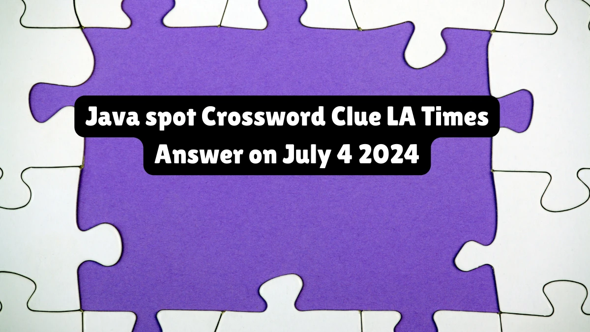 LA Times Java spot Crossword Clue Puzzle Answer from July 04, 2024
