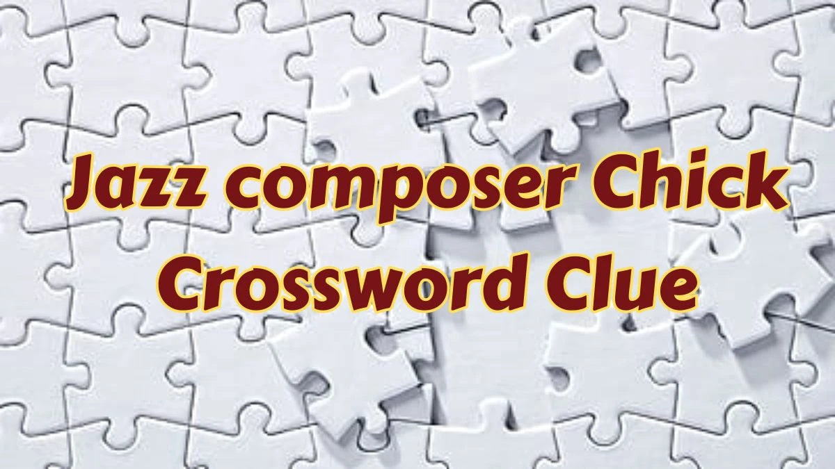 LA Times Jazz composer Chick Crossword Clue Puzzle Answer from July 15, 2024