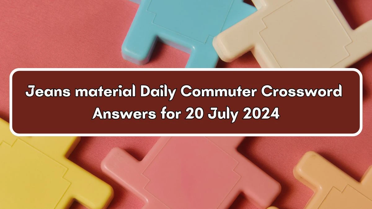 Jeans material Daily Commuter Crossword Clue Puzzle Answer from July 20, 2024