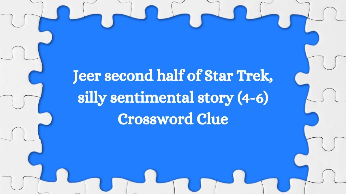 Jeer second half of Star Trek, silly sentimental story (4-6) Crossword Clue Puzzle Answer from July 03, 2024